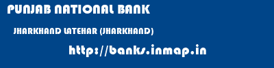 PUNJAB NATIONAL BANK  JHARKHAND LATEHAR (JHARKHAND)    banks information 